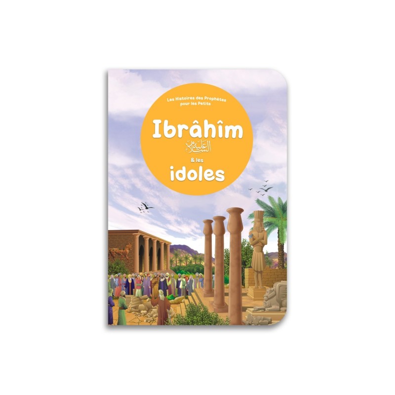 Ibrâhîm et les idoles : Histoires des Prophètes pour les petits éditions Orientica