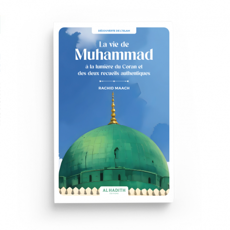 La vie de Muhammad à la lumière du Coran et des deux recueils authentiques