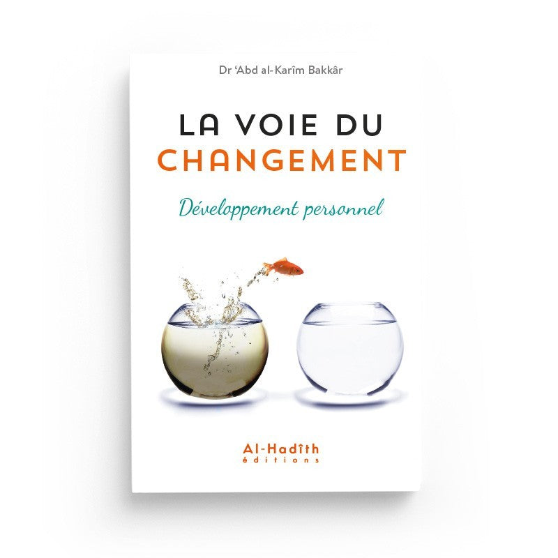 La voie du changement - Développement personnel - Dr Abd al-Karîm Bakkâr