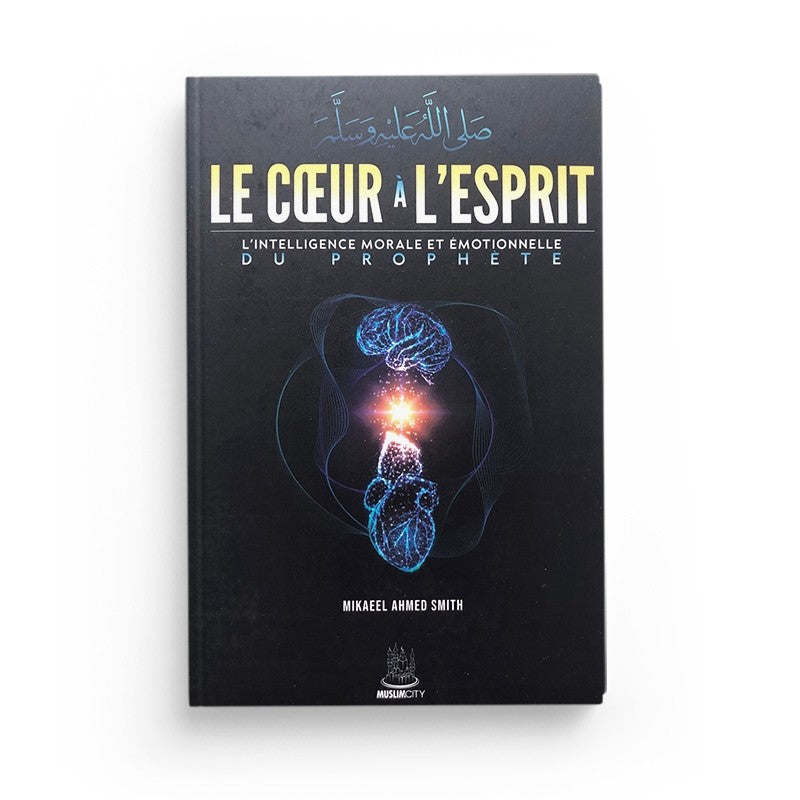 Le cœur à l’esprit – L’intelligence morale et émotionnelle du Prophète ﷺ | Mikaeel Ahmed Smith | ISBN 9782491948191