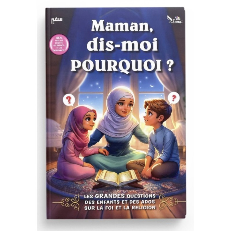 Maman, dis-moi pourquoi ? Les grandes questions des enfants et des ados sur l’islam et la foi éditions Sana