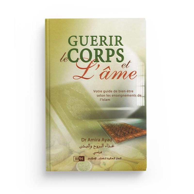 Guérir le corps et l'âme - votre guide de bien-être selon les enseignements de l'islam - dr amira ayad