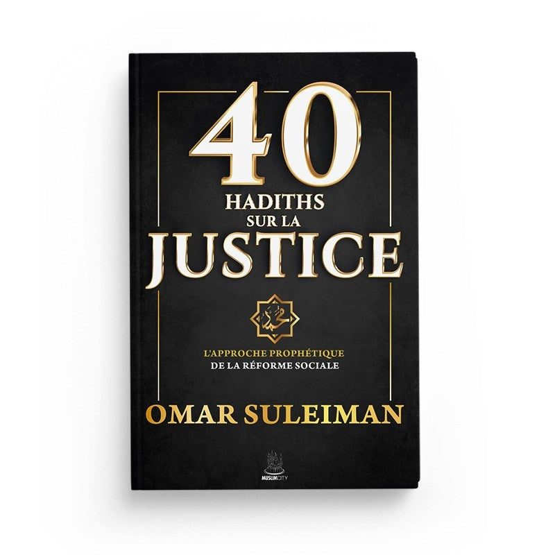 40 hadîths sur la justice – L’approche prophétique de la réforme sociale | Omar Suleiman | ISBN 9782491948115