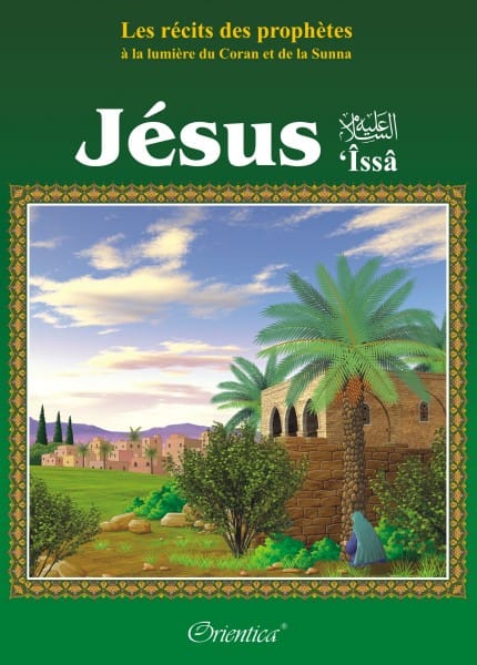 Les récits des prophètes à la lumière du Coran et de la Sunna : Histoire du prophète "Jésus" ('Issâ) fils de Marie