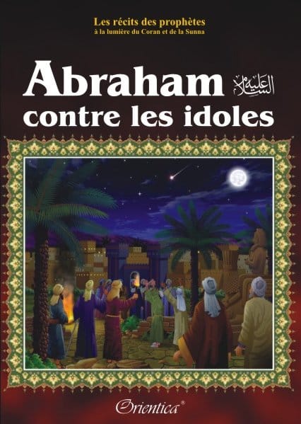 Les récits des prophètes à la lumière du Coran et de la Sunna : Histoire de "Abraham contre les idôles" (Prophète Ibrahim)